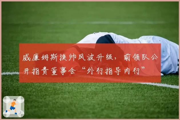 威廉姆斯换帅风波升级，前领队公开指责董事会“外行指导内行”