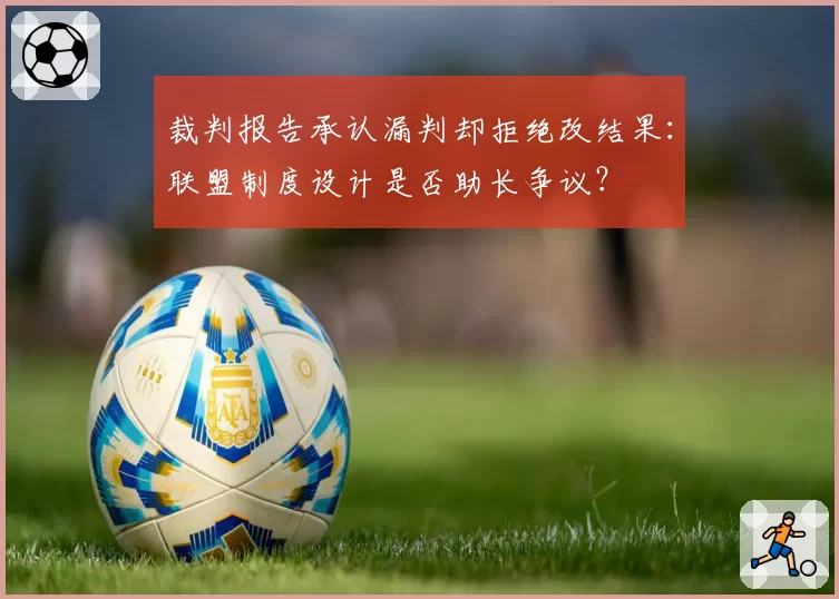 裁判报告承认漏判却拒绝改结果:联盟制度设计是否助长争议?